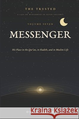 Messenger: His Place in the Qur'an, in Hadith, and in Muslim Life Qasim, Omair 9798193813293