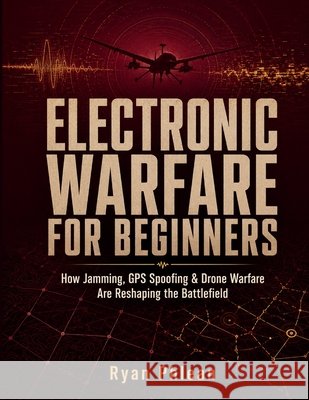 Electronic Warfare For Beginners Phlean, Ryan 9798193829515 Independently Published