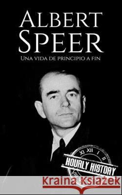 Albert Speer: Una vida de principio a fin History, Hourly 9798193836193 Independently Published