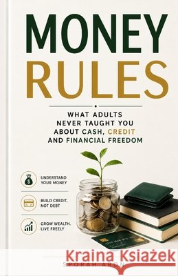 Money Rules: What Adults Never Taught You About Cash, Credit, and Financial Freedom Aron, Sporah 9798193873112