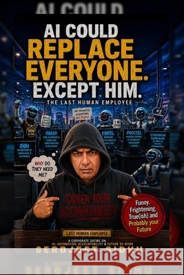 AI Could Replace Everyone. Except Him.: The Last Human Employee Sidhu, Serbjeet 9798193876243