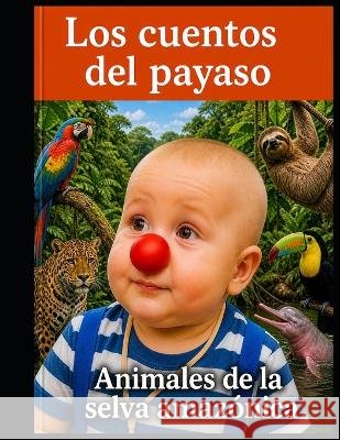 Los cuentos del payaso - Animales de la Selva Amazónica Marcaccini, Juan Carlos 9798193887874 Independently Published