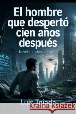 El hombre que despertó cien años después: Novela de ciencia ficción Tejada, Luis 9798193977186 Independently Published