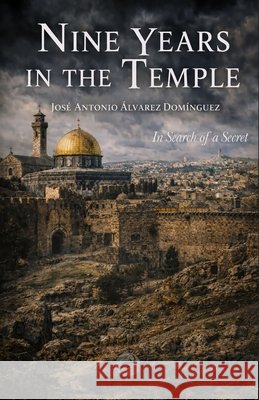 Nine Years in the Temple: In Search of a Secret Álvarez Domínguez, José Antonio 9798194011469