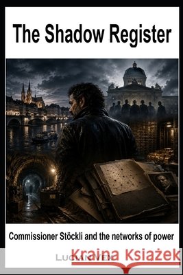 The Shadow Register: Commissioner Stöckli and the networks of power Vex, Lucian 9798194013074