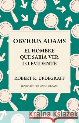 Obvious Adams - El Hombre que Sabía Ver lo Evidente: Una nueva traducción Serrano, Mateo, Serrano, Mateo, Updegraff, Robert R. 9798194028962 Independently Published
