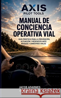 Axis Pilot Tools: Manual de Conciencia Operativa Vial Adarmes Rodriguez, Jacob Ismael 9798194094424