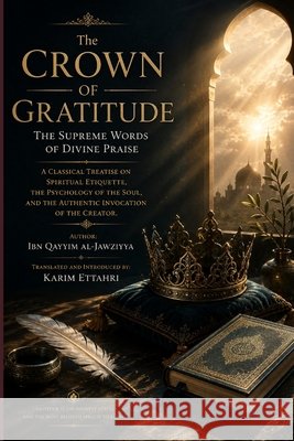 The Crown of Gratitude: The Supreme Words of Divine Praise Ettahri, Karim, Al-Jawziyya, Ibn Qayyim 9798194118489
