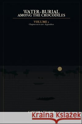WATER-BURIAL AMONG THE CROCODILES Volume 2A Thakur, Gajendra, Thakur, Gajendra 9798194129430