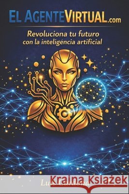 El agente virtual: Revoluciona tu futuro con la Inteligencia Artificial Cardona, Luis 9798194129508