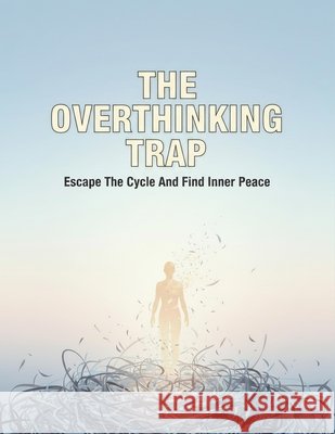 The Overthinking Trap: Escape The Cycle And Find Inner Peace Ibanez, Esteban 9798194139873
