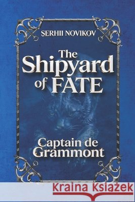 The Shipyard of FATE: Captain de Grammont Novikov, Serhii 9798194202713