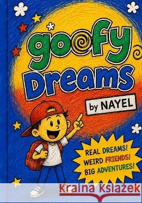 Goofy Dreams: Real Dreams! Weird Friends! Big Adventures! Fahad, Axa, Fahad, Nayel 9798194369317