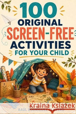 100 Original Screen-Free Activities for Your Child Rodríguez Clavero, Raúl 9798194485802