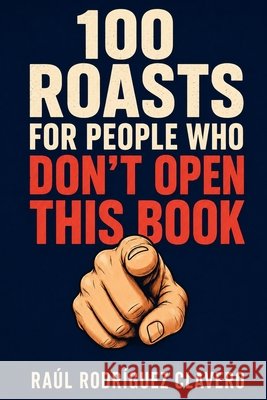 100 Roasts for People Who Don't Open This Book Rodríguez Clavero, Raúl 9798194511112