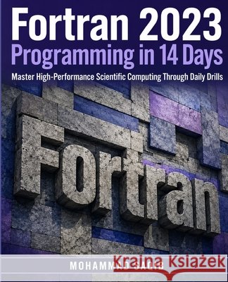 Fortran 2023 Programming in 14 Days: Master High-Performance Scientific Computing Through Daily Drills Saqib, Mohammad 9798194533374