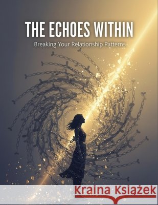 The Echoes Within: Breaking Your Relationship Patterns Fuentes, Lorena 9798194554119