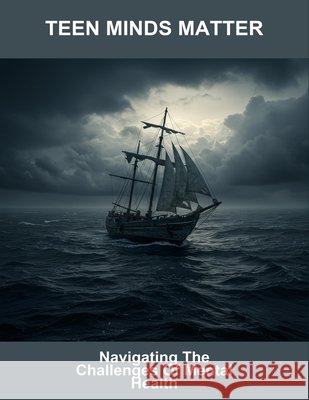 Teen Minds Matter: Navigating The Challenges Of Mental Health Jones, Jacob 9798194604845