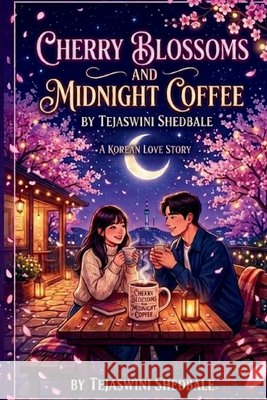 Cherry Blossoms and Midnight Coffee: A Korean Lovestory Shedbale, Tejaswini Abhijeet 9798194609604 Independently Published
