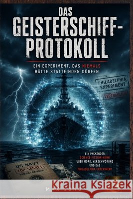 Das Geisterschiff-Protokoll: Ein Experiment, das niemals hätte stattfinden dürfen: Ein packender Science-Fiction-Krimi über Mord, Verschwörung und das Jung Press, Jung, Max 9798194644407 Independently Published