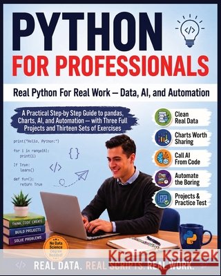 Python For Professionals: Real Python for Real Work - Data, AI, and Automation Gupta, Priyank 9798194663231