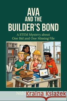 Ava and the Builder's Bond: A STEM Mystery about One Bid and One Missing File Jeyakumar, Nithila 9798194701544