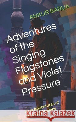 Adventures of the Singing Flagstones and Violet Pressure: New Adventures of Sherlock Holmes Barua, Ankur 9798194953769