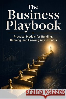 The Business Playbook: Practical Models for Building, Running, and Growing Any Business Zaki, Walid 9798194963232