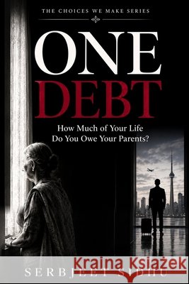 One Debt: How Much of Your Life Do You Owe Your Parents? Sidhu, Serbjeet 9798194994991