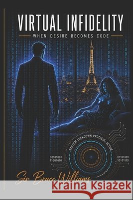 Virtual Infidelity: When Desire Becomes Code Williams, Bruce 9798195077358