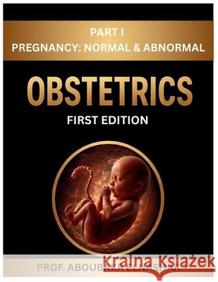 Obstetrics Book - Prof ABOUBAKR ELNASHAR - PART 1 Elnashar, Aboubakr 9798195081140