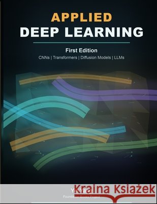 Applied Deep Learning: CNNs, Transformers, Diffusion Models, and LLMs Yang, Yin 9798195135201