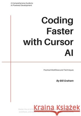 Coding Faster with Cursor AI: Practical Workflows and Techniques Graham, Bill 9798195169336