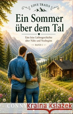 Ein Sommer über dem Tal: Eine leise Liebesgeschichte über Nähe und Neubeginn Johanson, Conny 9798195242008