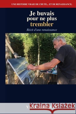 Je buvais pour ne plus trembler: Récit d'une renaissance Surrault, Yann 9798195257255 Independently Published