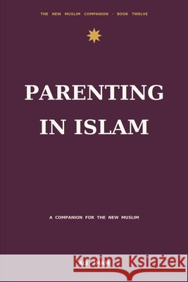 Parenting in Islam: A Companion for the New Muslim Imam, Ali 9798195304676 Independently Published