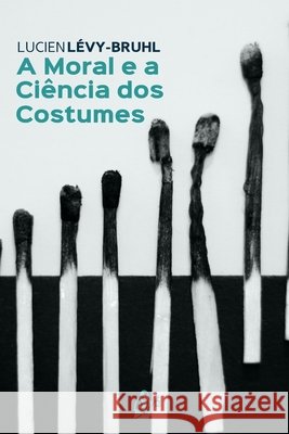 A Moral e a Ciência dos Costumes Lévy-Bruhl, Lucien 9798195334086 Independently Published