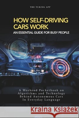 How Self Driving Cars Work: Algorithms and Technology Behind Autonomous Cars In Everyday Language Editorial Team, Turing 9798195386788 Independently Published