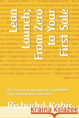 Lean Launch; From Zero to Your First Sale: The Strategic Framework for Rapid Market Entry and Revenue Generation Kabir, Rishadul 9798195451677