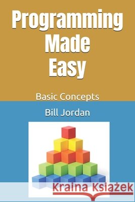 Programming Made Easy: Basic Concepts Jordan, Bill 9798195485931