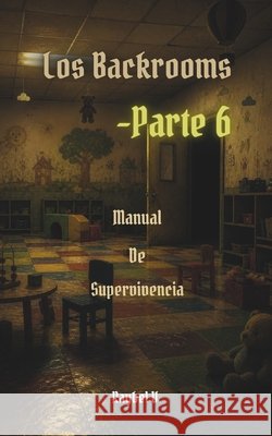 Los Backrooms: Manual de Supervivencia Parte 6 V, Raybel 9798195488048 Independently Published