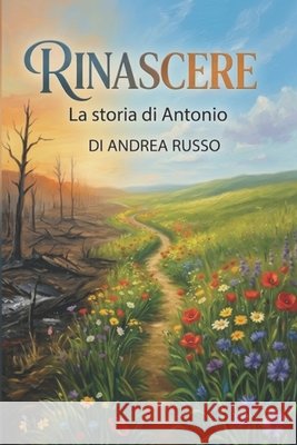 Rinascere: La storia di Antonio Russo, Andrea 9798195511586 Independently Published
