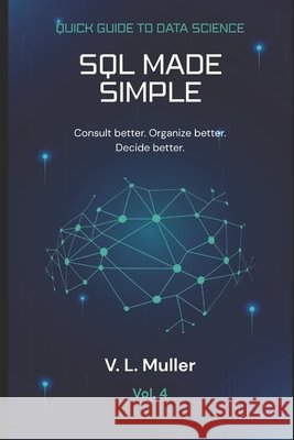 SQL Made Simple: Consult better. Organize better. Decide better. Muller, V. L. 9798195526559 Independently Published