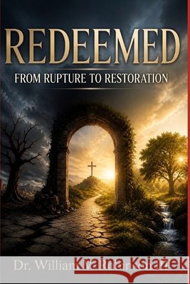 Redeemed: From Rupture to Restoration Robinson, William V., III 9798195584580