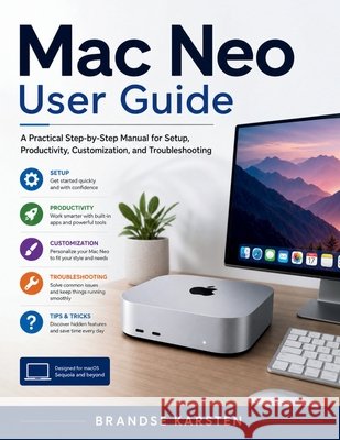 Mac Neo User Guide: A Practical Step-by-Step Manual for Setup, Productivity, Customization, and Troubleshooting Karsten, Brandse 9798195598334 Independently Published
