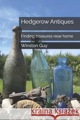 Hedgerow Antiques: Finding treasures near home Guy, Winston 9798195693466 Independently Published