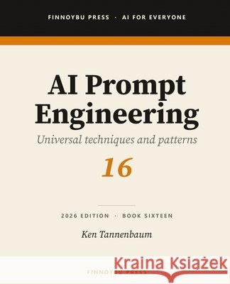 AI Prompt Engineering: Universal Prompt Engineering Techniques That Work Across Every AI Platform Tannenbaum, Ken 9798195719166 Independently Published