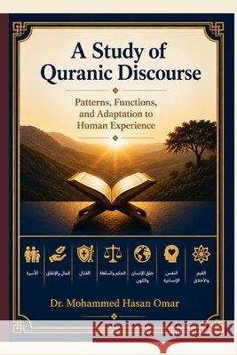 A Study of Quranic Discourse: Patterns, Functions, and Adaptation to Human Experience Omar, Mohammed Hasan 9798195764746