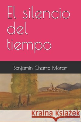 El silencio del tiempo Charro Moran, Benjamín 9798195805517