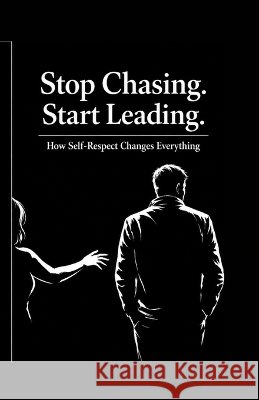 Stop Chasing Start Leading: How Self-Respect Changes Everything Bennett, Lara, Johnson, Mira 9798195808167